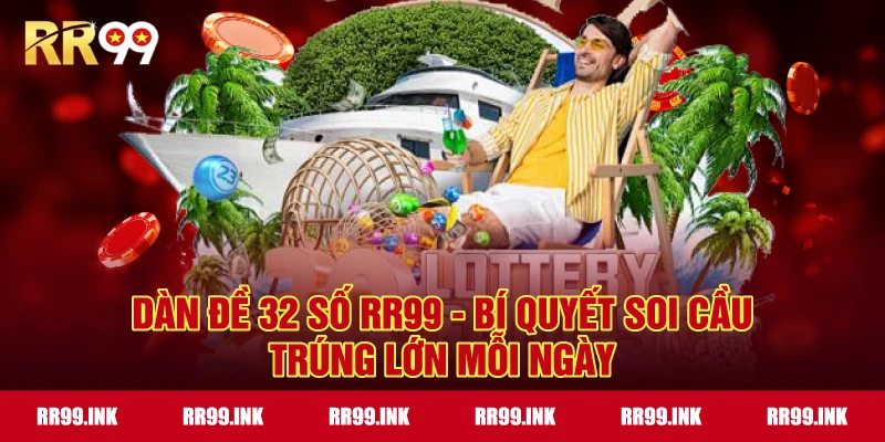 Dàn Đề 32 Số RR99 - Bí quyết soi cầu trúng lớn mỗi ngày