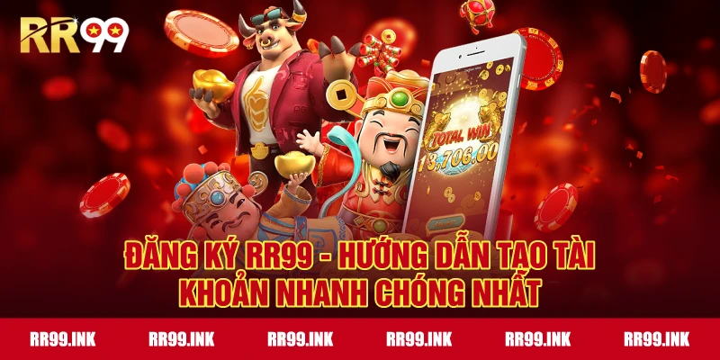 Đăng ký RR99 - Hướng dẫn tạo tài khoản nhanh chóng nhất