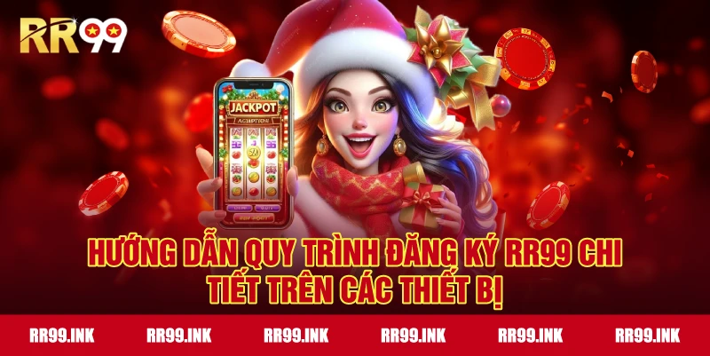 Hướng dẫn quy trình đăng ký RR99 chi tiết trên các thiết bị