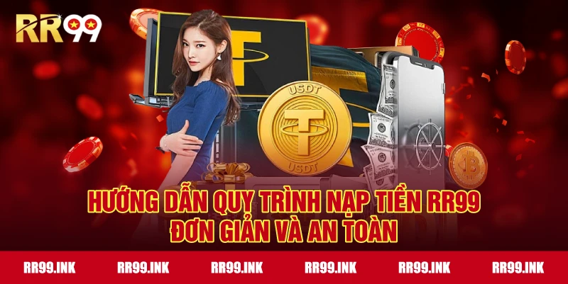 Hướng dẫn quy trình Nạp tiền RR99 đơn giản và an toàn