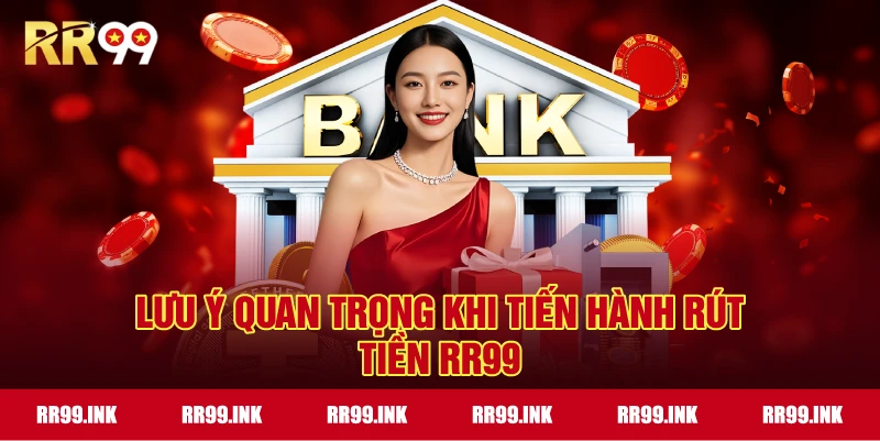 Lưu ý quan trọng khi tiến hành Rút tiền RR99