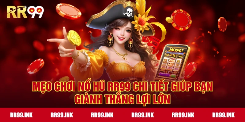 Mẹo chơi nổ hũ RR99 chi tiết giúp bạn giành thắng lợi lớn