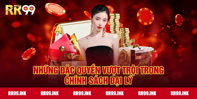 Những đặc quyền vượt trội trong Chính Sách Đại Lý