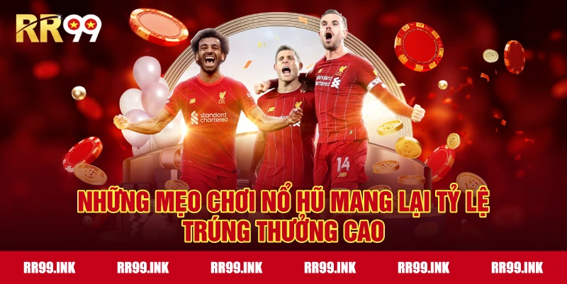 Những mẹo chơi nổ hũ mang lại tỷ lệ trúng thưởng cao