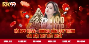 Tải app RR99 - Hướng dẫn quy trình cài đặt chi tiết nhất