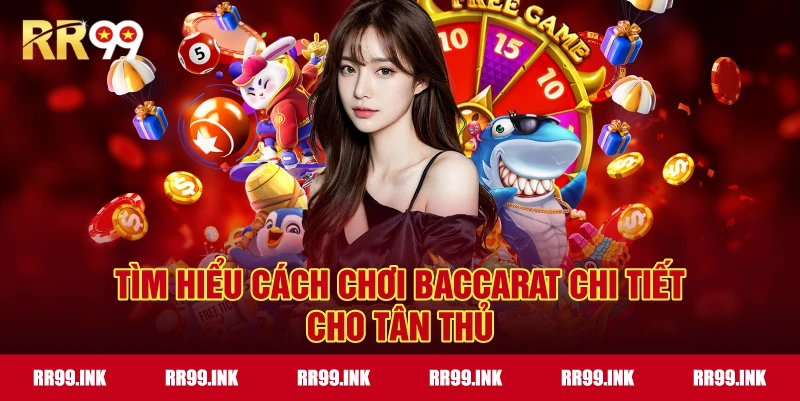 Tìm hiểu Cách Chơi Baccarat chi tiết cho tân thủ