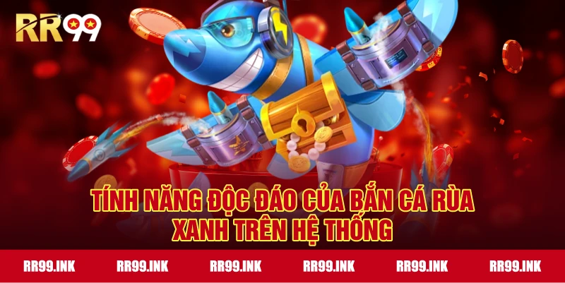 Tính năng độc đáo của Bắn Cá Rùa Xanh trên hệ thống