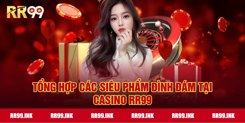 Tổng hợp các siêu phẩm đình đám tại Casino RR99